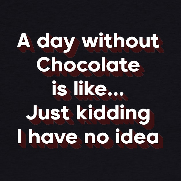 A day without chocolate is like just kidding i have no idea by DreamPassion